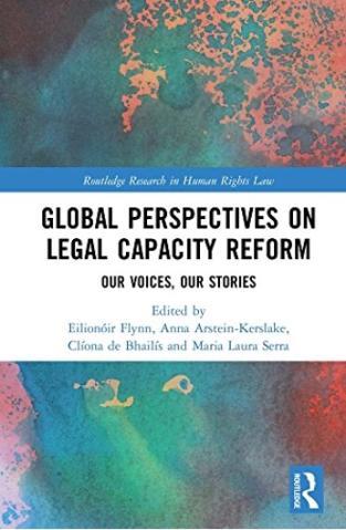 book cover split into three sections the first and third are merged colours of greens, blues, orange and reds, the centre section includes the title Global Perspectives on Legal Capacity Reform, our voices, our stories, edited by Eilionoir flynn, Anna Arstein-Kerlake, Cliona de Bhailis and Maria Laura Serra